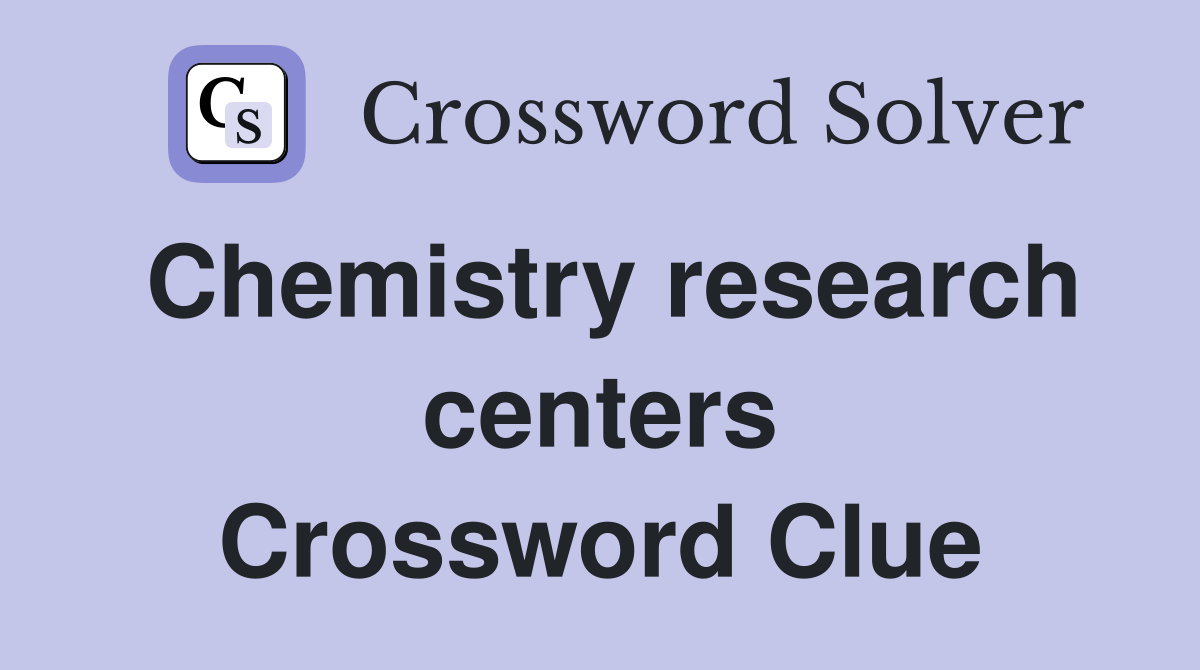 Chemistry research centers? - Crossword Clue Answers - Crossword Solver